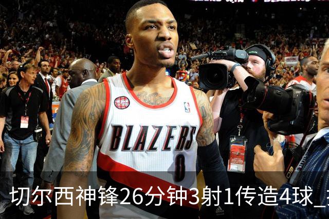 切尔西神锋26分钟3射1传造4球 打脸安切洛蒂巴西选人