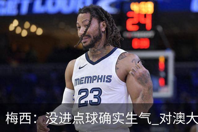 梅西：没进点球确实生气 对澳大利亚是五五开